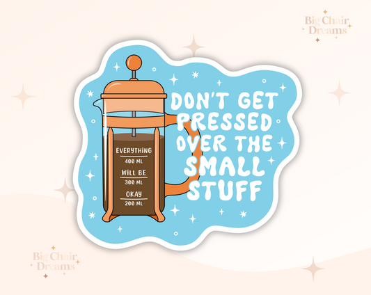 Don't Get Pressed Over the Small Stuff Sticker - Emotional Support - Neurodivergent - Coffee