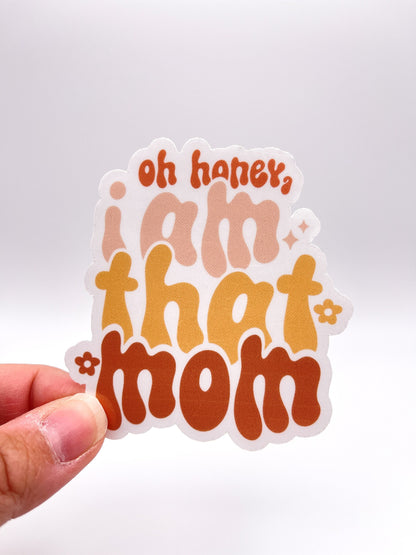 Oh Honey, I am that Mom Sticker